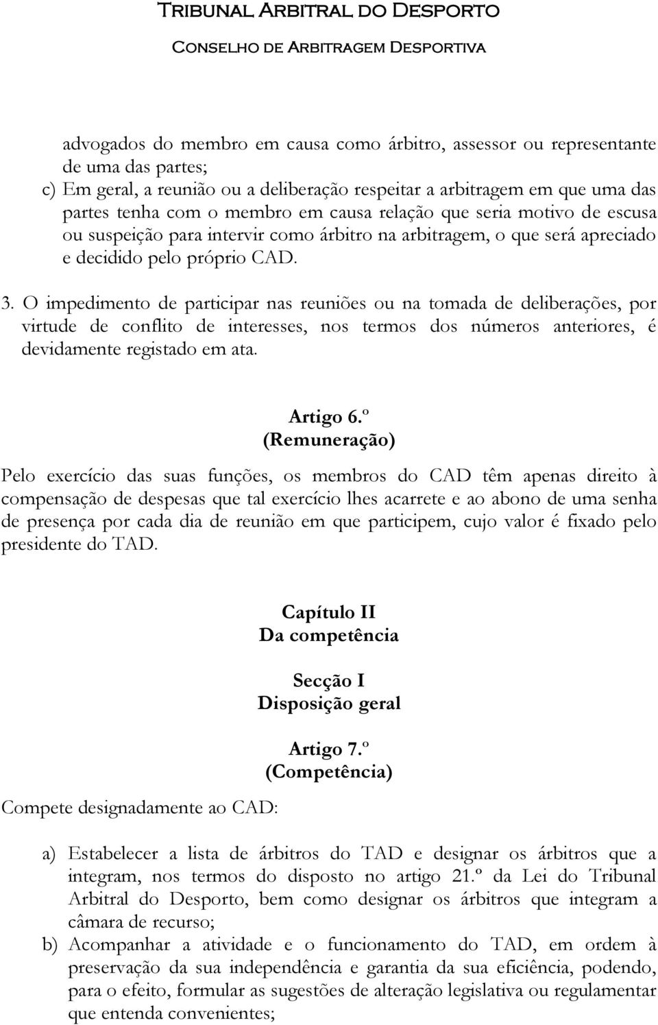 O impedimento de participar nas reuniões ou na tomada de deliberações, por virtude de conflito de interesses, nos termos dos números anteriores, é devidamente registado em ata. Artigo 6.