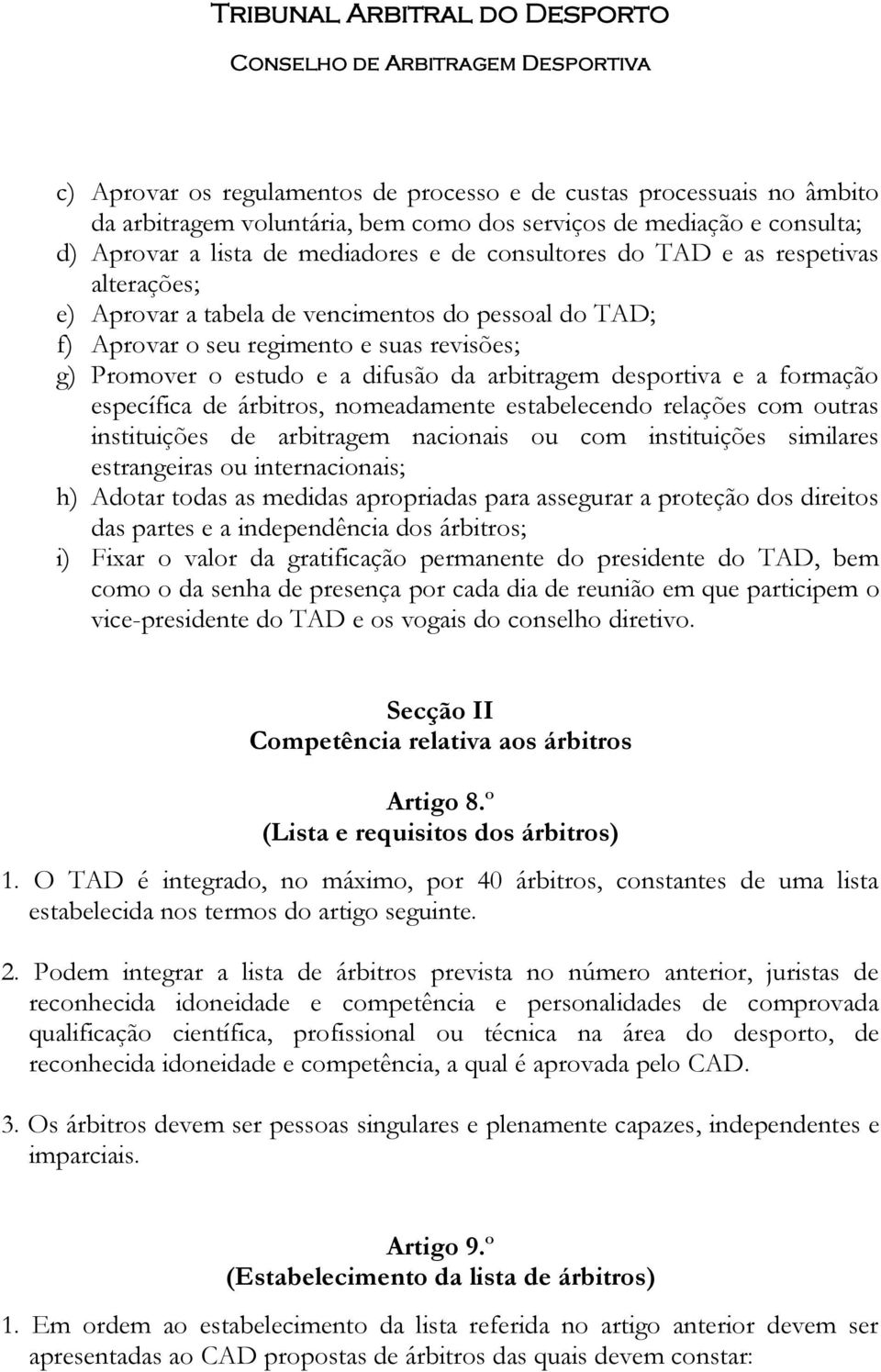 formação específica de árbitros, nomeadamente estabelecendo relações com outras instituições de arbitragem nacionais ou com instituições similares estrangeiras ou internacionais; h) Adotar todas as