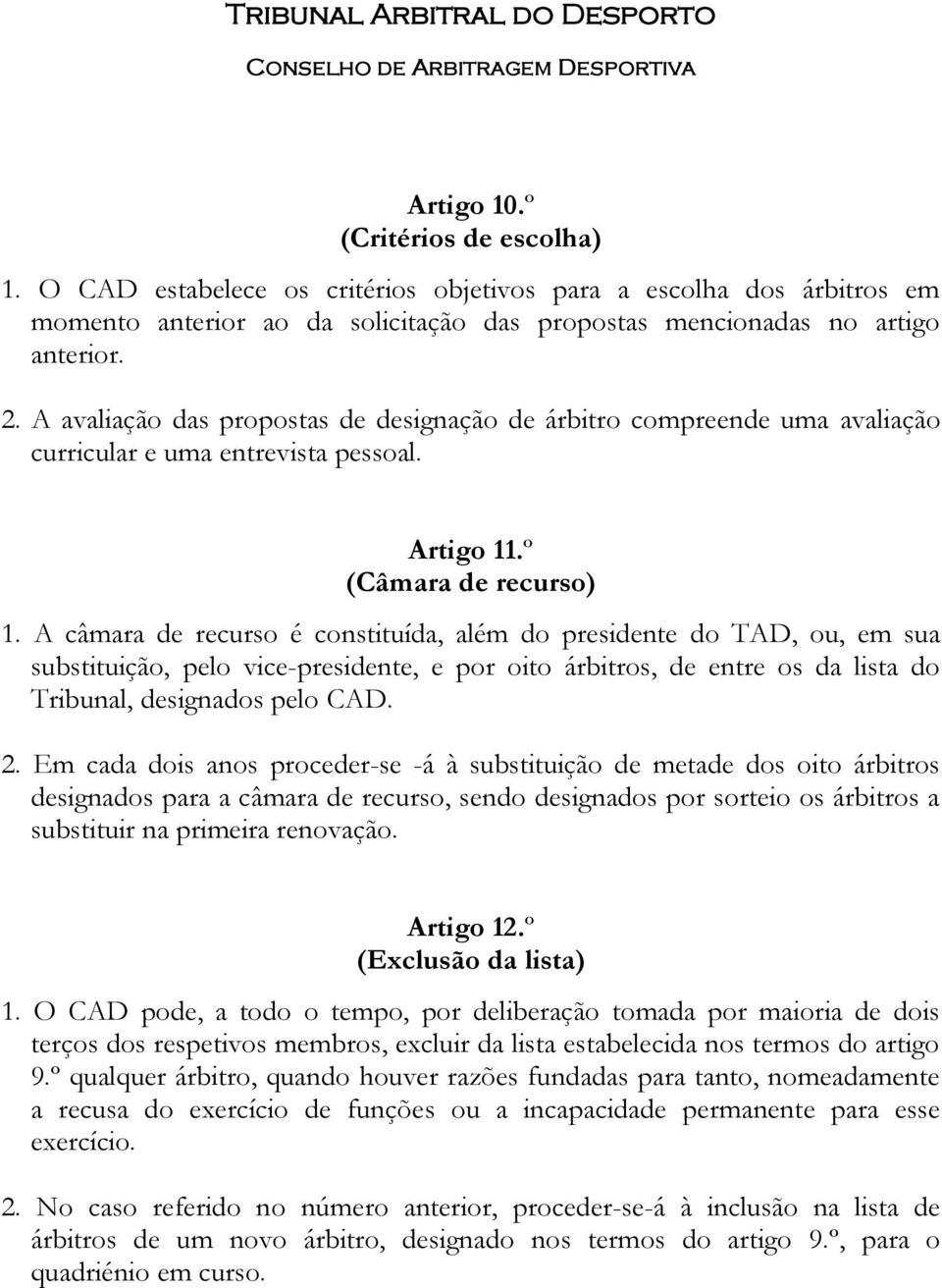 A câmara de recurso é constituída, além do presidente do TAD, ou, em sua substituição, pelo vice-presidente, e por oito árbitros, de entre os da lista do Tribunal, designados pelo CAD. 2.