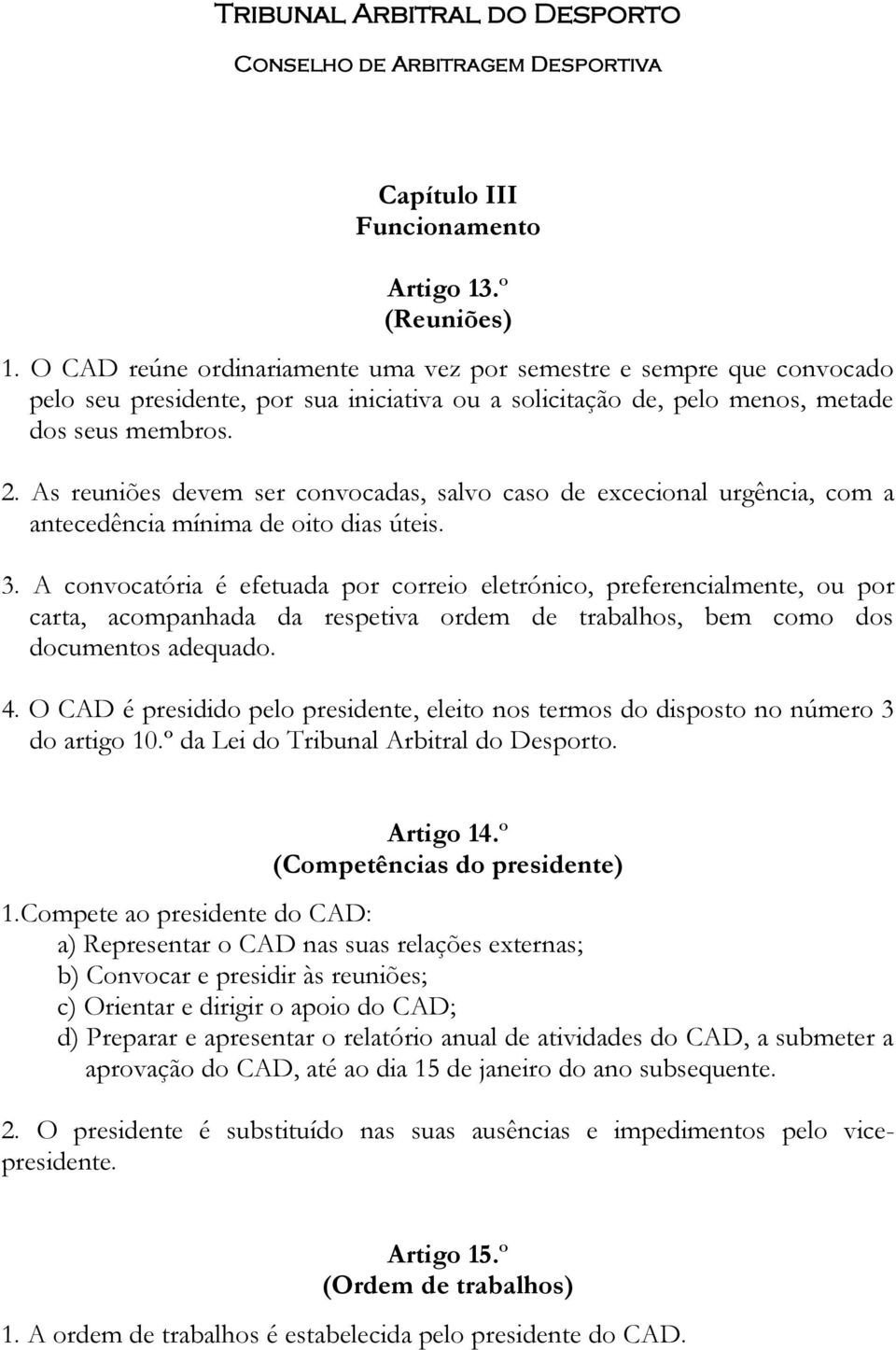 As reuniões devem ser convocadas, salvo caso de excecional urgência, com a antecedência mínima de oito dias úteis. 3.