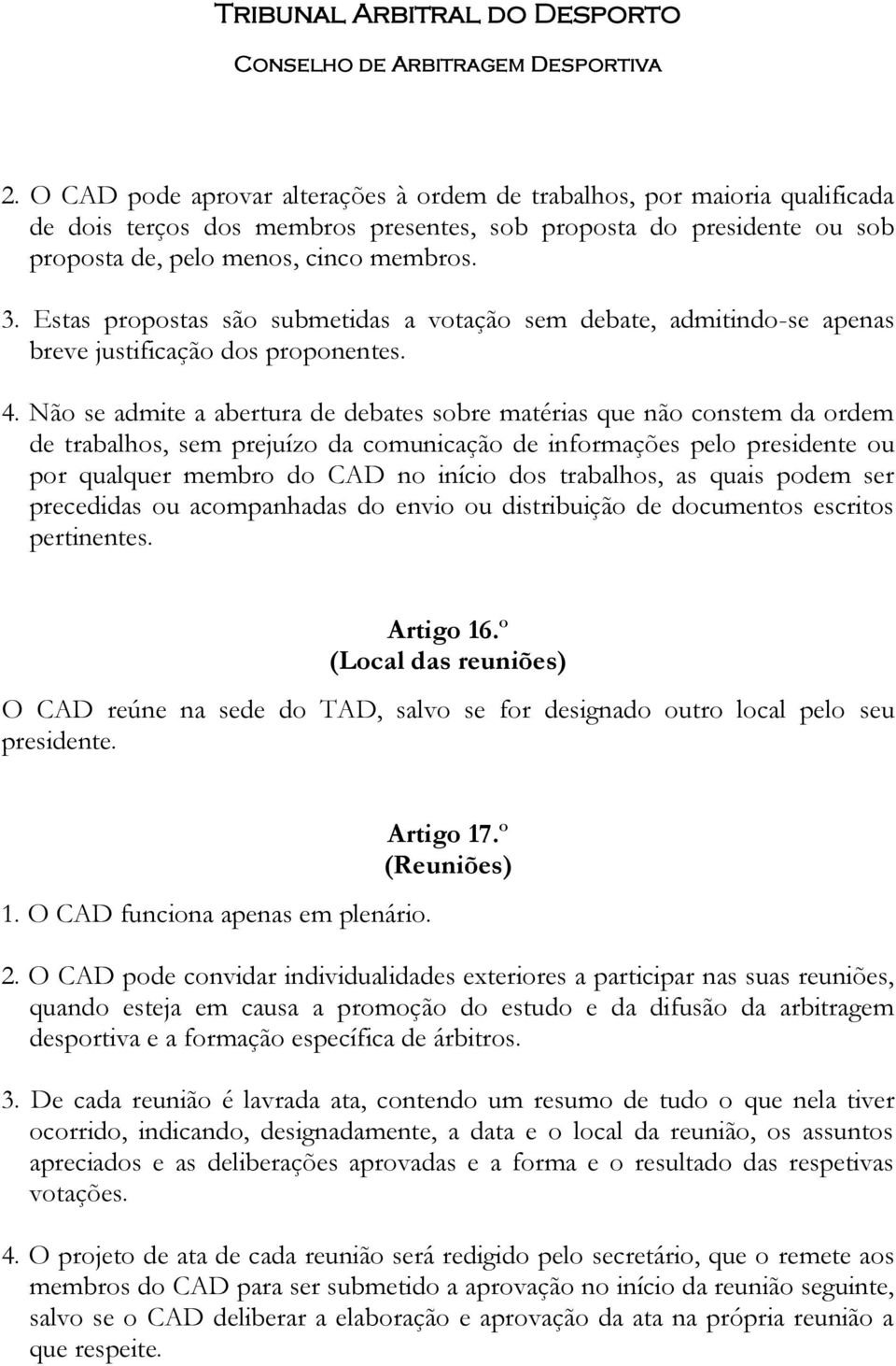 Não se admite a abertura de debates sobre matérias que não constem da ordem de trabalhos, sem prejuízo da comunicação de informações pelo presidente ou por qualquer membro do CAD no início dos