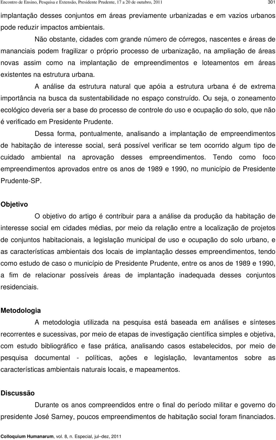 Não obstante, cidades com grande número de córregos, nascentes e áreas de mananciais podem fragilizar o próprio processo de urbanização, na ampliação de áreas novas assim como na implantação de