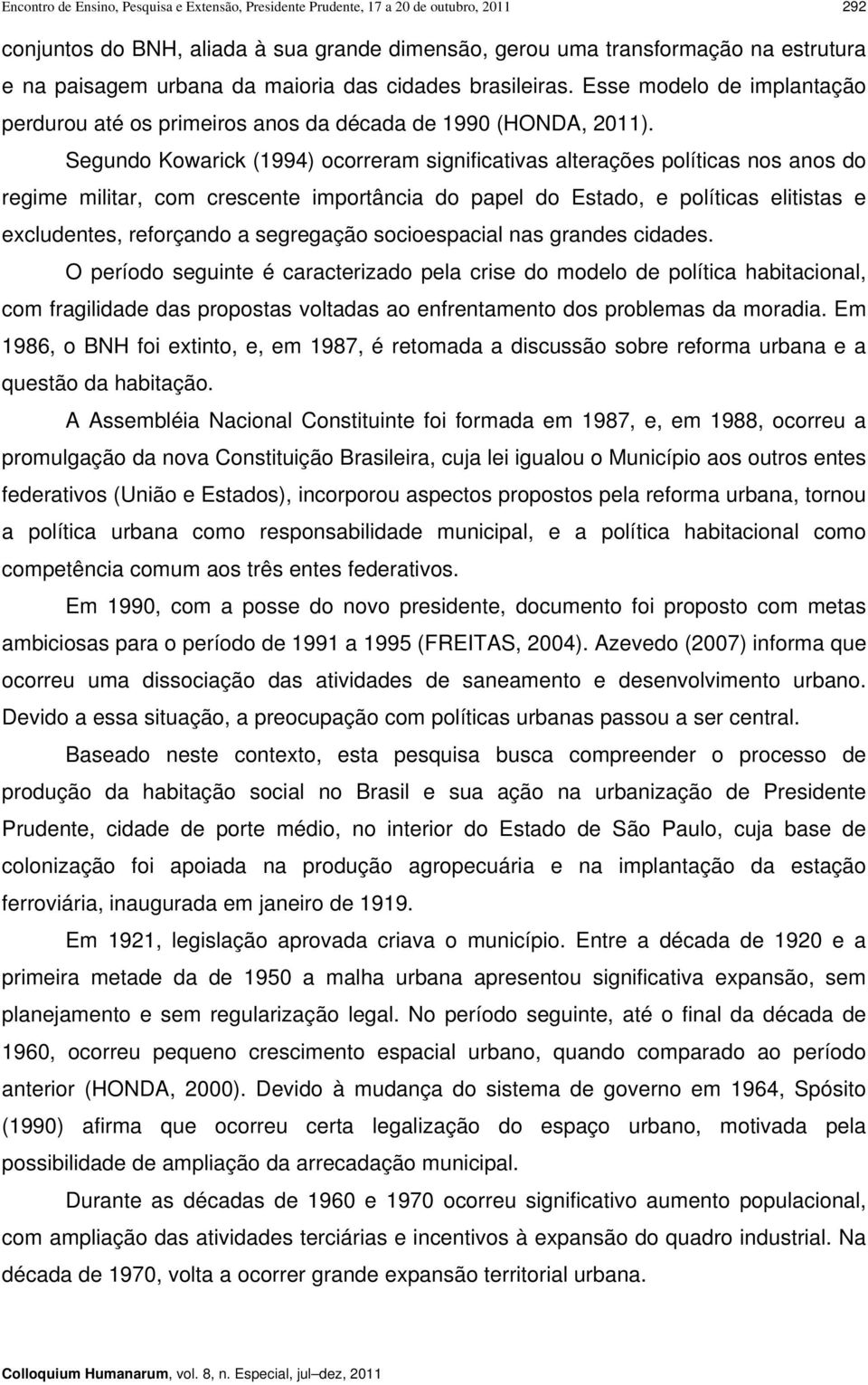 Segundo Kowarick (1994) ocorreram significativas alterações políticas nos anos do regime militar, com crescente importância do papel do Estado, e políticas elitistas e excludentes, reforçando a