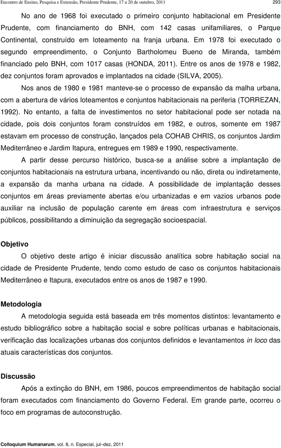 Em 1978 foi executado o segundo empreendimento, o Conjunto Bartholomeu Bueno de Miranda, também financiado pelo BNH, com 1017 casas (HONDA, 2011).