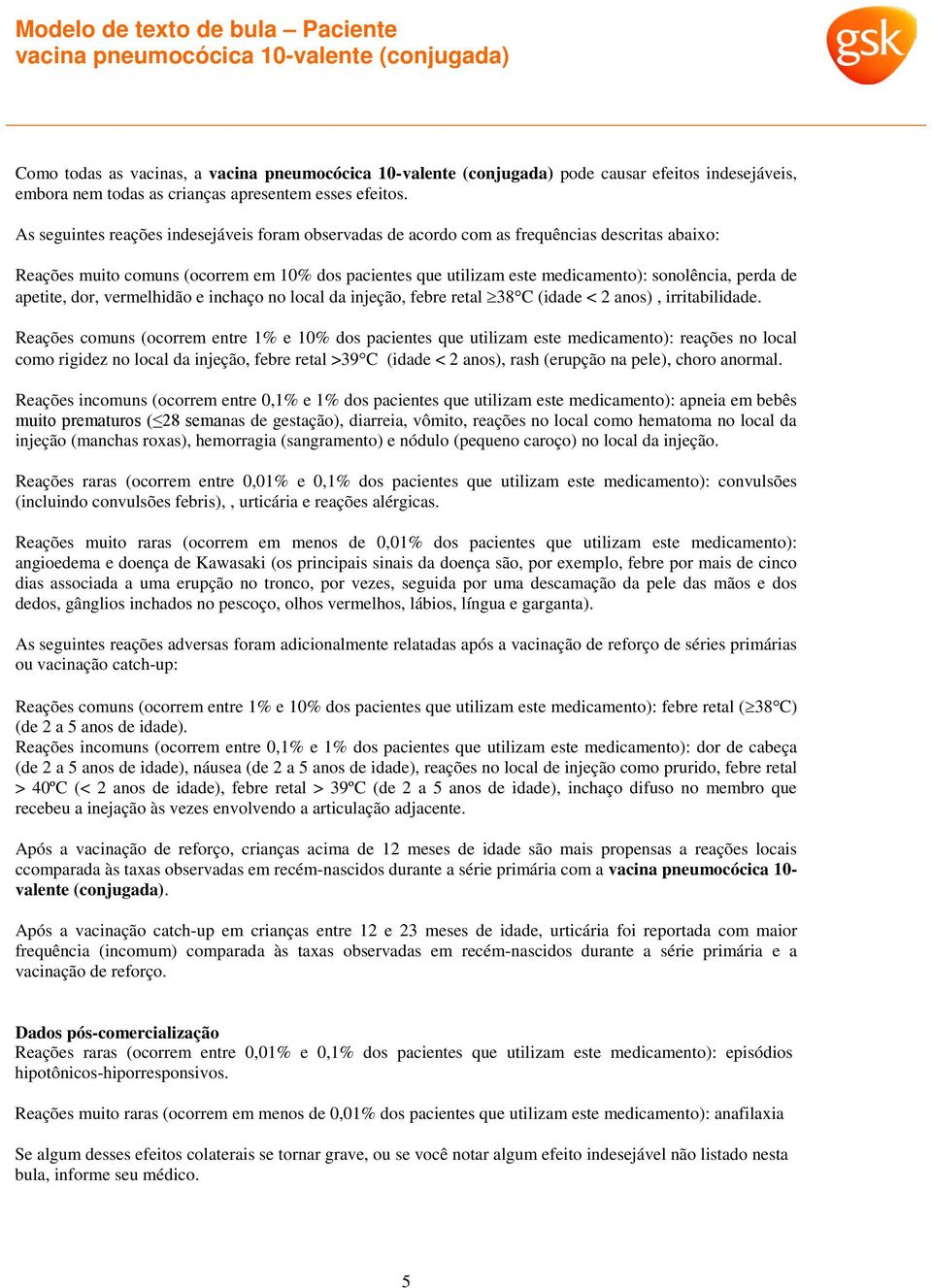 de apetite, dor, vermelhidão e inchaço no local da injeção, febre retal 38 C (idade < 2 anos), irritabilidade.