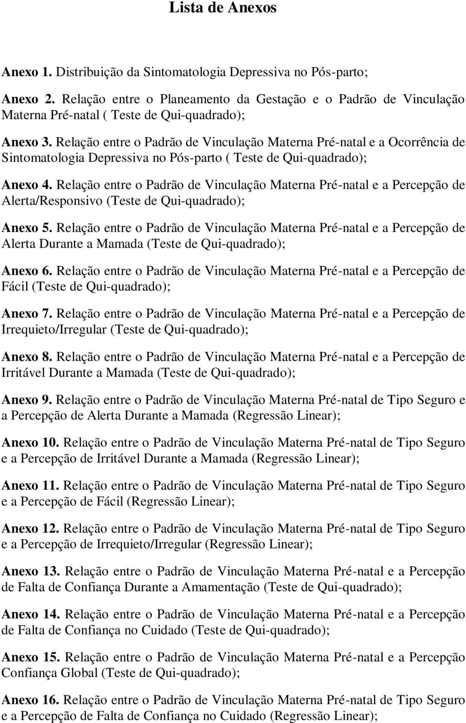 Relação entre o Padrão de Vinculação Materna Pré-natal e a Ocorrência de Sintomatologia Depressiva no Pós-parto ( Teste de Qui-quadrado); Anexo 4.