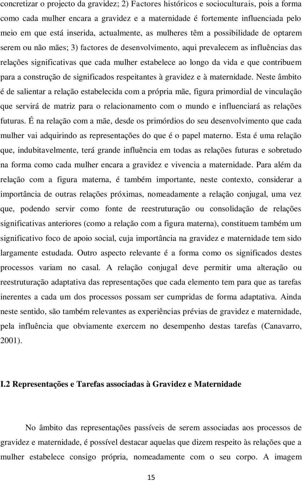 longo da vida e que contribuem para a construção de significados respeitantes à gravidez e à maternidade.