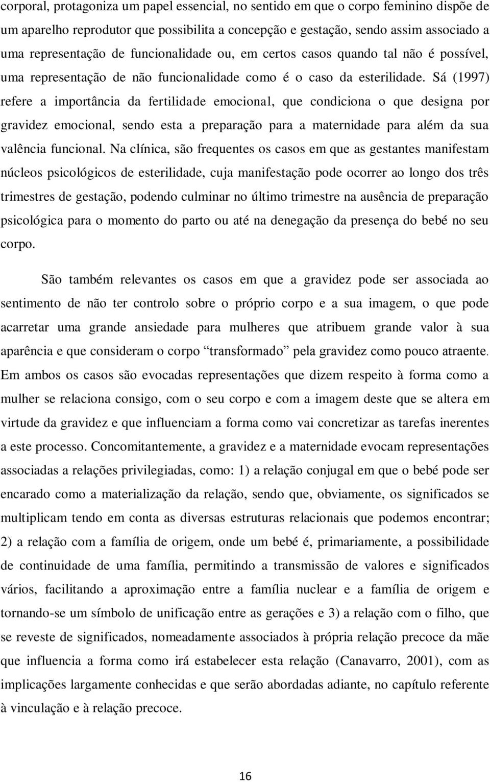 Sá (1997) refere a importância da fertilidade emocional, que condiciona o que designa por gravidez emocional, sendo esta a preparação para a maternidade para além da sua valência funcional.