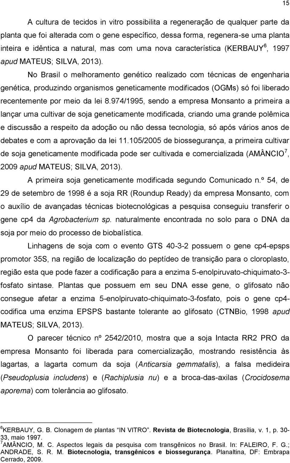 No Brasil o melhoramento genético realizado com técnicas de engenharia genética, produzindo organismos geneticamente modificados (OGMs) só foi liberado recentemente por meio da lei 8.