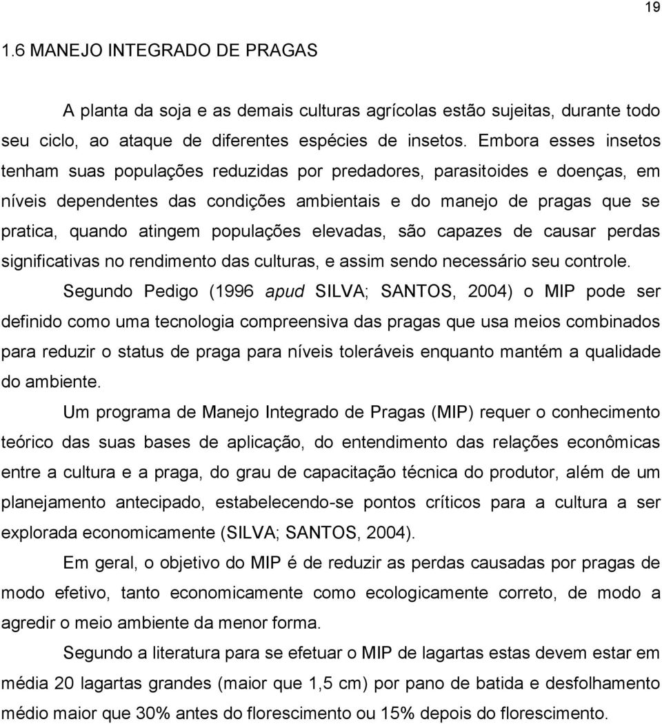 populações elevadas, são capazes de causar perdas significativas no rendimento das culturas, e assim sendo necessário seu controle.