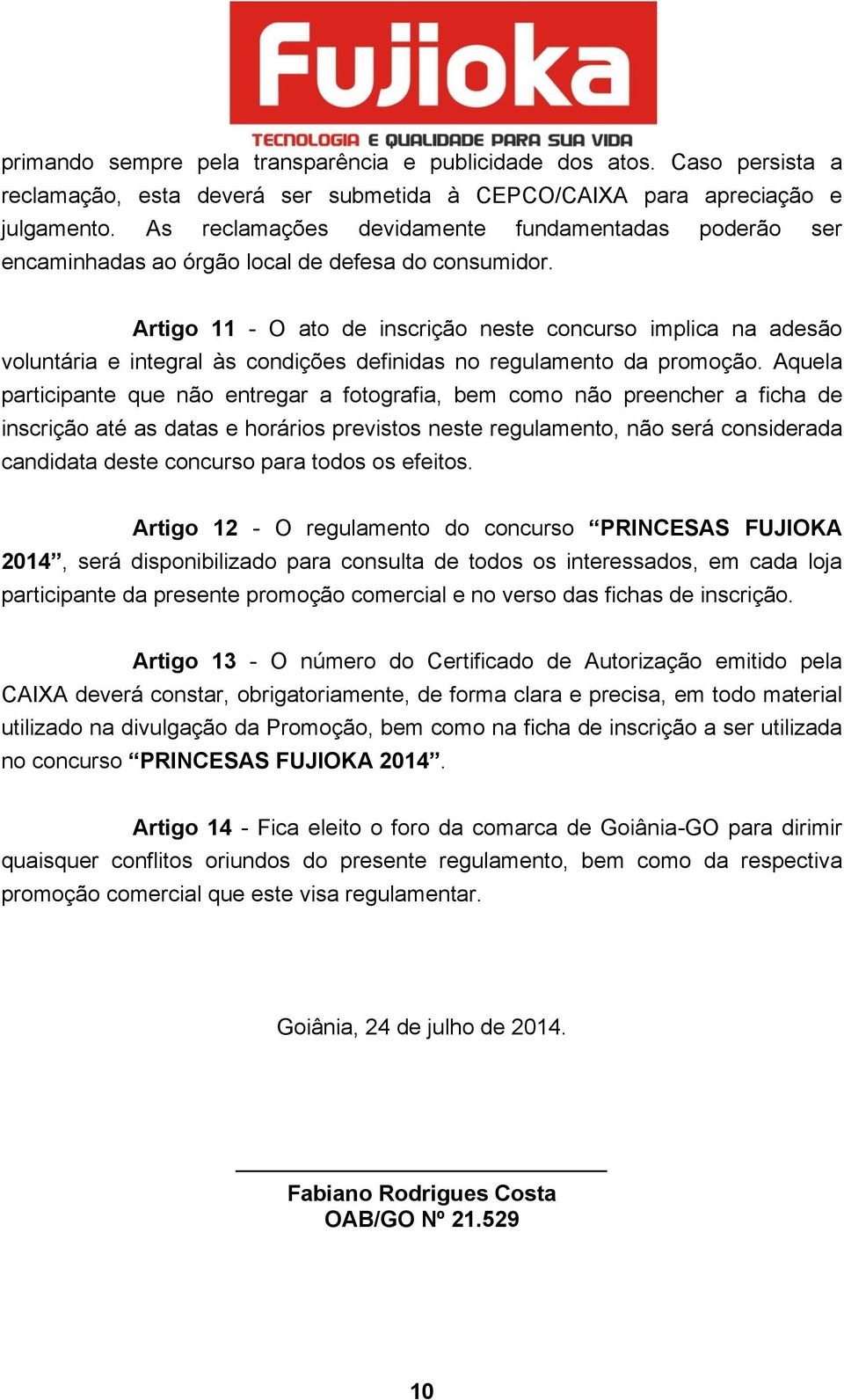 Artigo 11 - O ato de inscrição neste concurso implica na adesão voluntária e integral às condições definidas no regulamento da promoção.