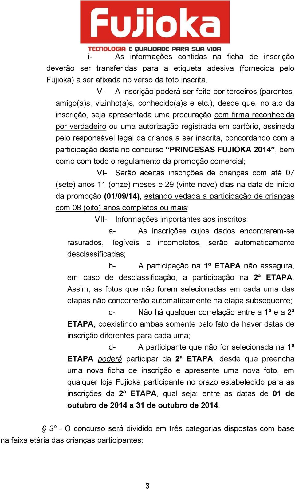 ), desde que, no ato da inscrição, seja apresentada uma procuração com firma reconhecida por verdadeiro ou uma autorização registrada em cartório, assinada pelo responsável legal da criança a ser