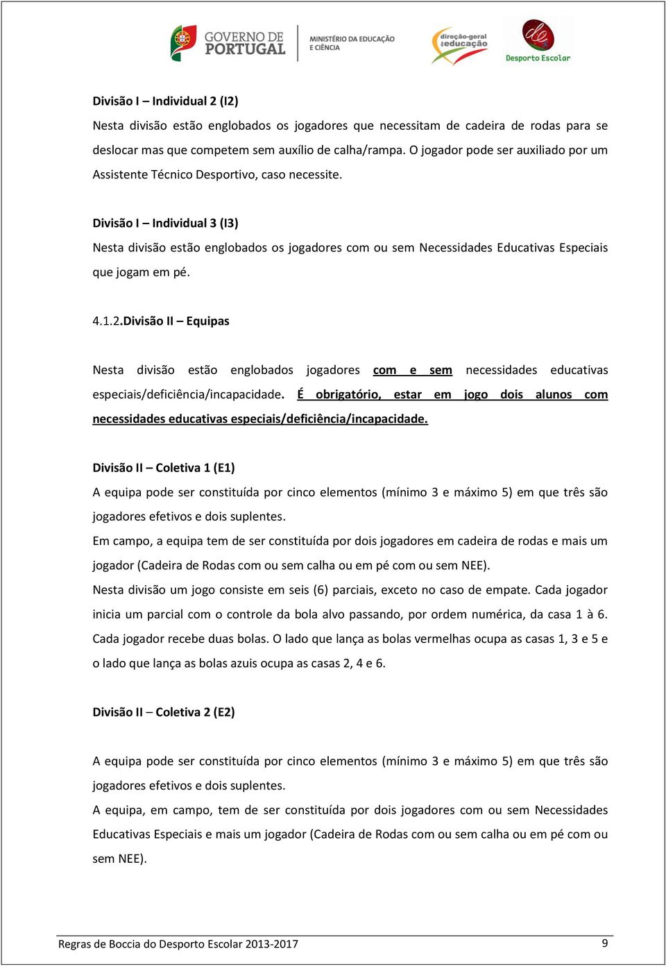 Divisão I Individual 3 (I3) Nesta divisão estão englobados os jogadores com ou sem Necessidades Educativas Especiais que jogam em pé. 4.1.2.