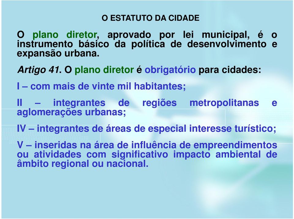 O plano diretor é obrigatório para cidades: I com mais de vinte mil habitantes; II integrantes de regiões metropolitanas