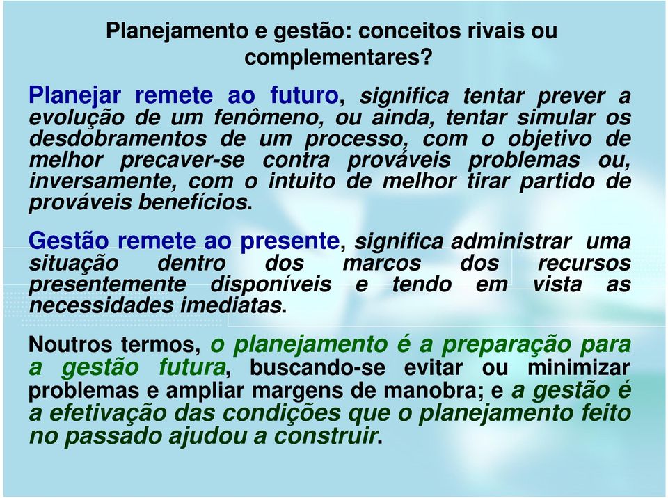 prováveis problemas ou, inversamente, com o intuito de melhor tirar partido de prováveis benefícios.