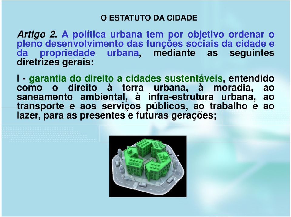 propriedade urbana, mediante as seguintes diretrizes gerais: I - garantia do direito a cidades sustentáveis,