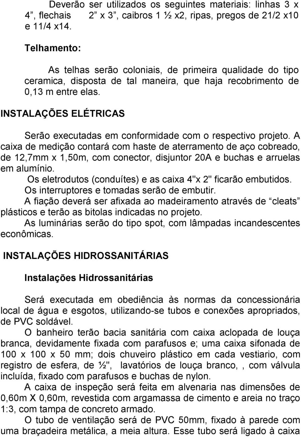 INSTALAÇÕES ELÉTRICAS Serão executadas em conformidade com o respectivo projeto.