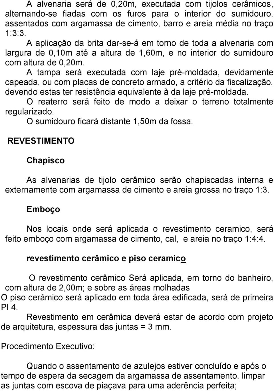 A tampa será executada com laje pré-moldada, devidamente capeada, ou com placas de concreto armado, a critério da fiscalização, devendo estas ter resistência equivalente à da laje pré-moldada.