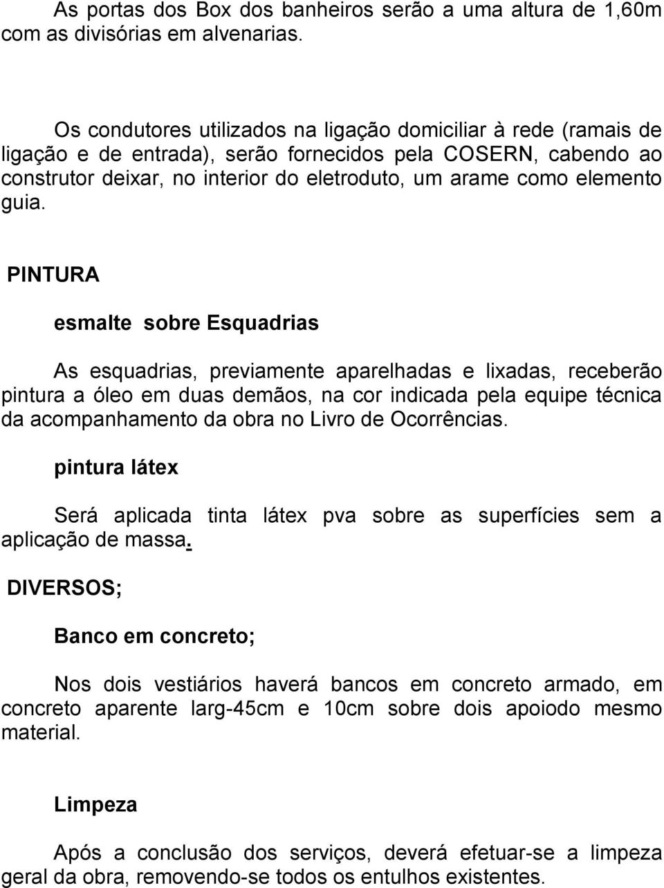 guia. PINTURA esmalte sobre Esquadrias As esquadrias, previamente aparelhadas e lixadas, receberão pintura a óleo em duas demãos, na cor indicada pela equipe técnica da acompanhamento da obra no