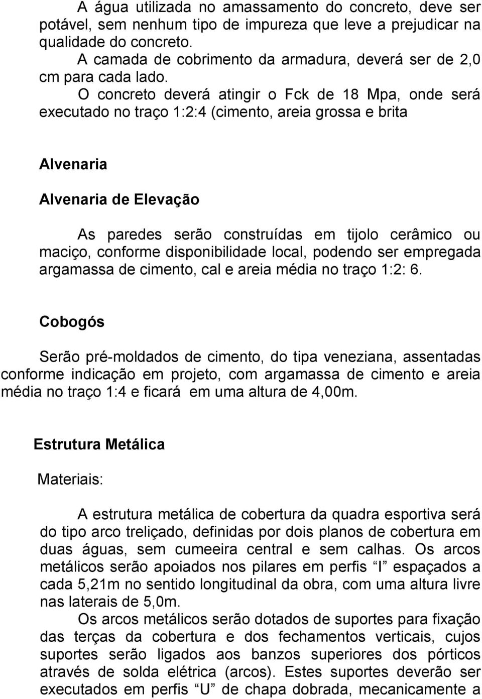 O concreto deverá atingir o Fck de 18 Mpa, onde será executado no traço 1:2:4 (cimento, areia grossa e brita Alvenaria Alvenaria de Elevação As paredes serão construídas em tijolo cerâmico ou maciço,