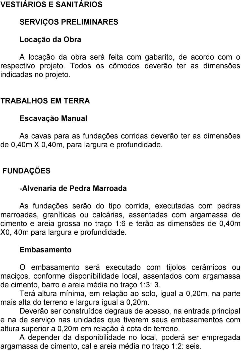 TRABALHOS EM TERRA Escavação Manual As cavas para as fundações corridas deverão ter as dimensões de 0,40m X 0,40m, para largura e profundidade.