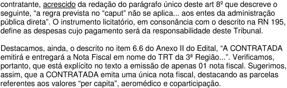 Destacamos, ainda, o descrito no item 6.6 do Anexo II do Edital, A CONTRATADA emitirá e entregará a Nota Fiscal em nome do TRT da 3ª Região.