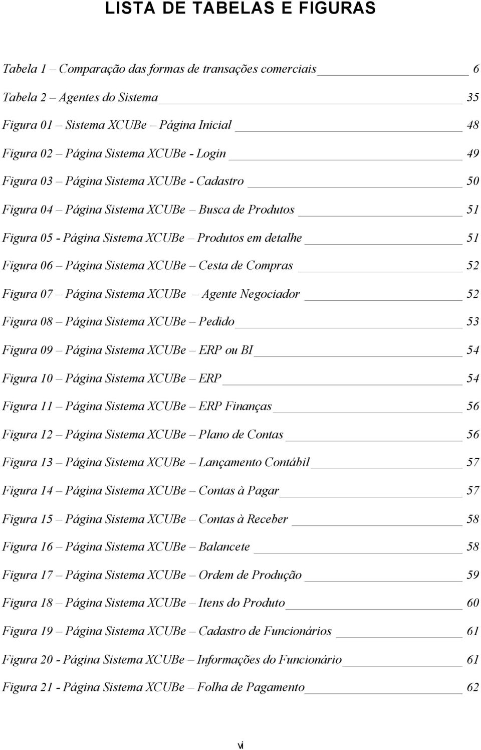 Compras 52 Figura 07 Página Sistema XCUBe Agente Negociador 52 Figura 08 Página Sistema XCUBe Pedido 53 Figura 09 Página Sistema XCUBe ERP ou BI 54 Figura 10 Página Sistema XCUBe ERP 54 Figura 11