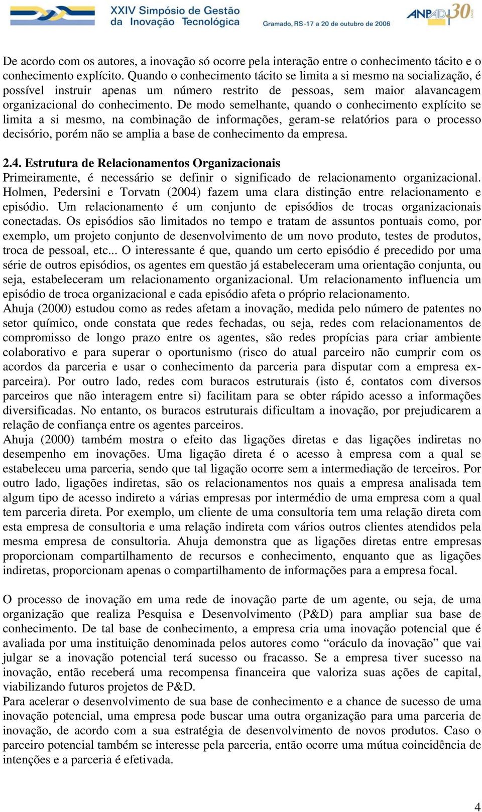 De modo semelhante, quando o conhecimento explícito se limita a si mesmo, na combinação de informações, geram-se relatórios para o processo decisório, porém não se amplia a base de conhecimento da