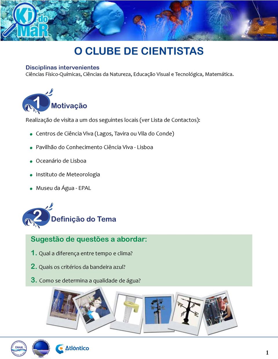 Centros de Ciência Viva (Lagos, Tavira ou Vila do Conde). Pavilhão do Conhecimento Ciência Viva - Lisboa. Oceanário de Lisboa.