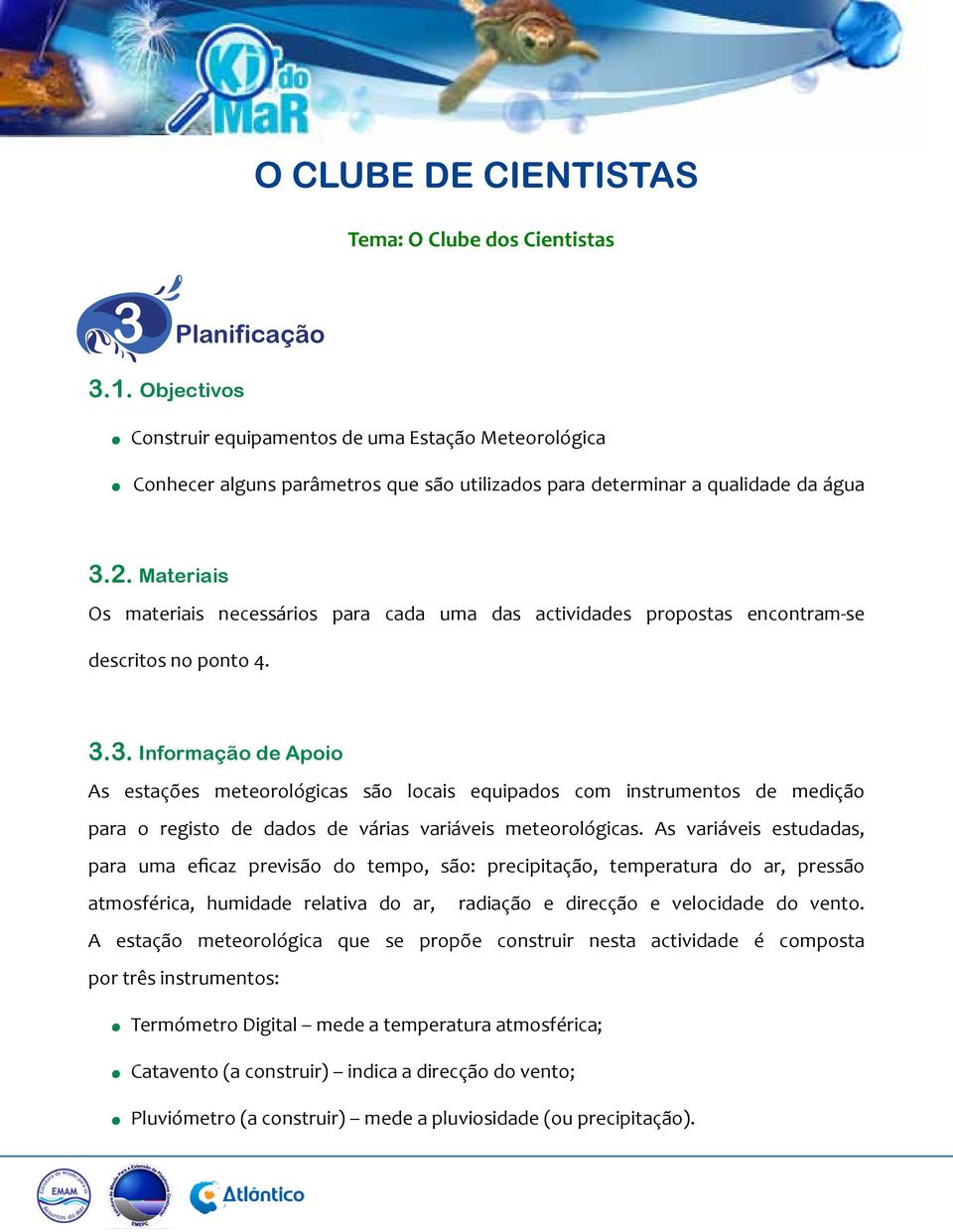 3. Informação de Apoio As estações meteorológicas são locais equipados com instrumentos de medição para o registo de dados de várias variáveis meteorológicas.