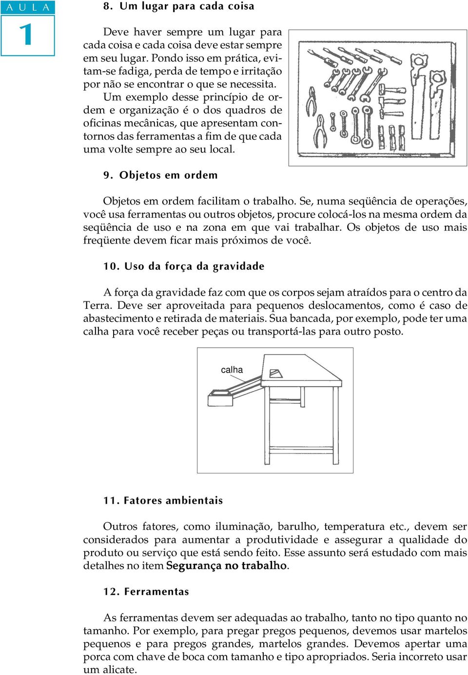 Um exempo desse princípio de ordem e organização é o dos quadros de oficinas mecânicas, que apresentam contornos das ferramentas a fim de que cada uma vote sempre ao seu oca. 9.