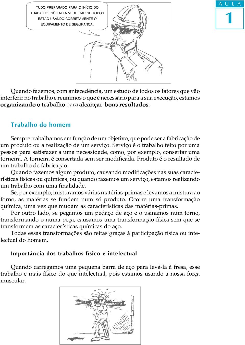 bons resutados. Trabaho do homem Sempre trabahamos em função de um objetivo, que pode ser a fabricação de um produto ou a reaização de um serviço.