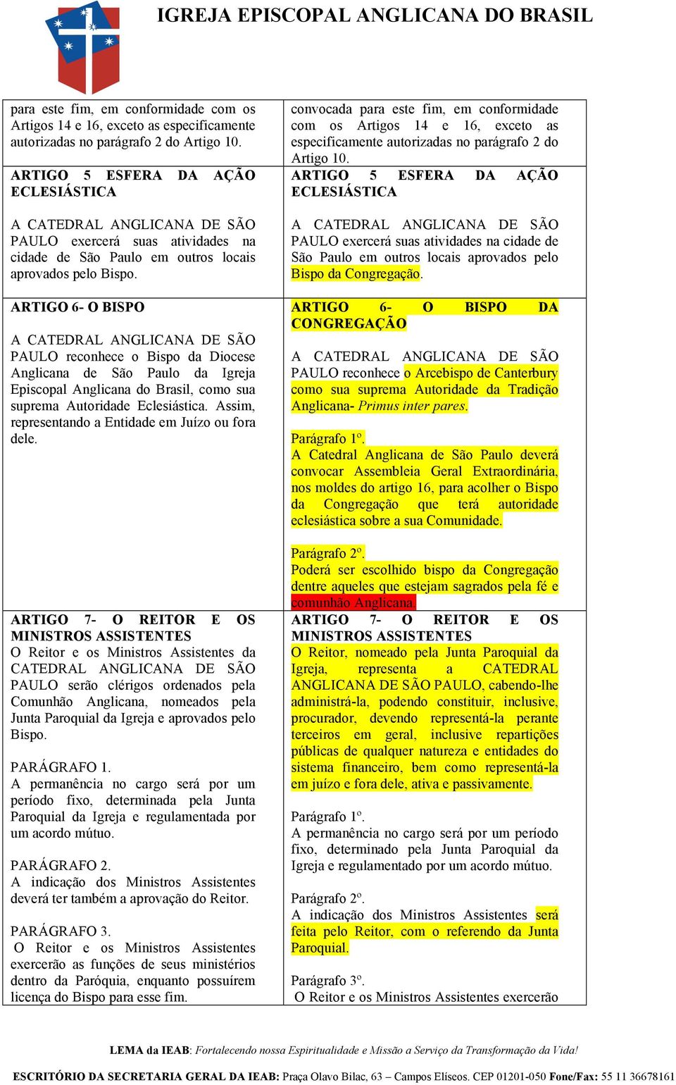 ARTIGO 6- O BISPO A PAULO reconhece o Bispo da Diocese Anglicana de São Paulo da Igreja Episcopal Anglicana do Brasil, como sua suprema Autoridade Eclesiástica.