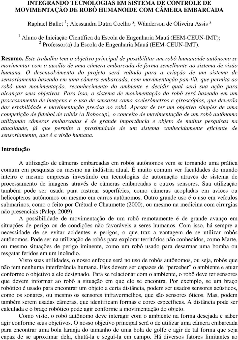 Este trabalho tem o objetivo principal de possibilitar um robô humanoide autônomo se movimentar com o auxílio de uma câmera embarcada de forma semelhante ao sistema de visão humana.