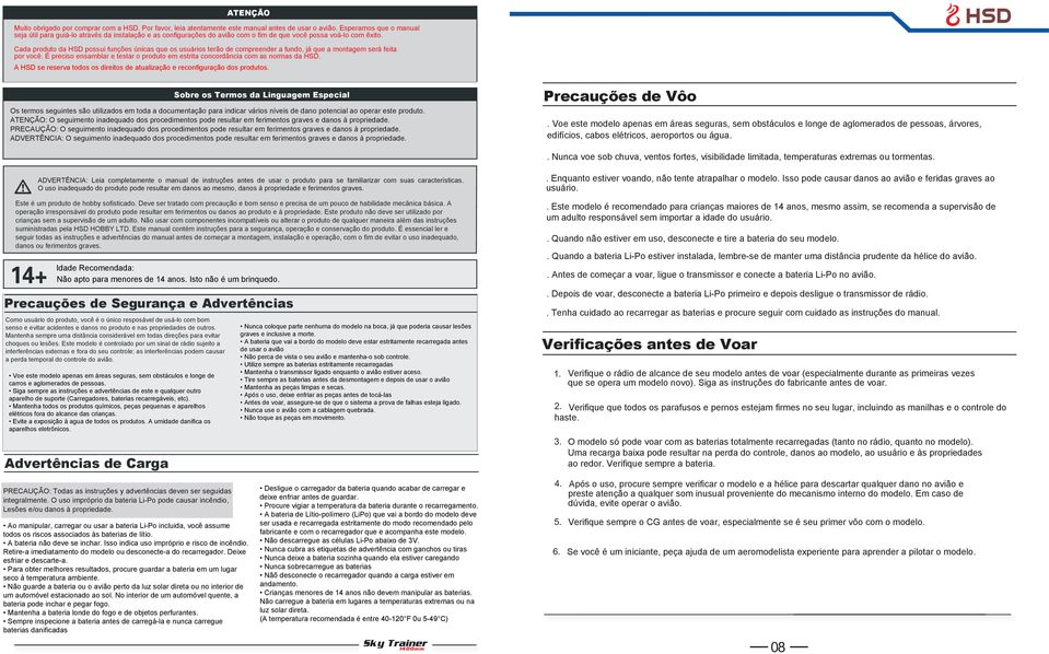 Cada produto da HSD possui funções únicas que os usuários terão de compreender a fundo, já que a montagem será feita por você.