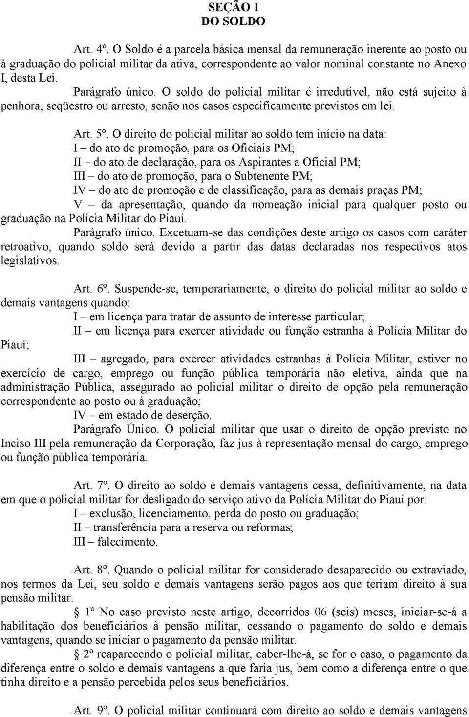 O soldo do policial militar é irredutível, não está sujeito à penhora, seqüestro ou arresto, senão nos casos especificamente previstos em lei. Art. 5º.