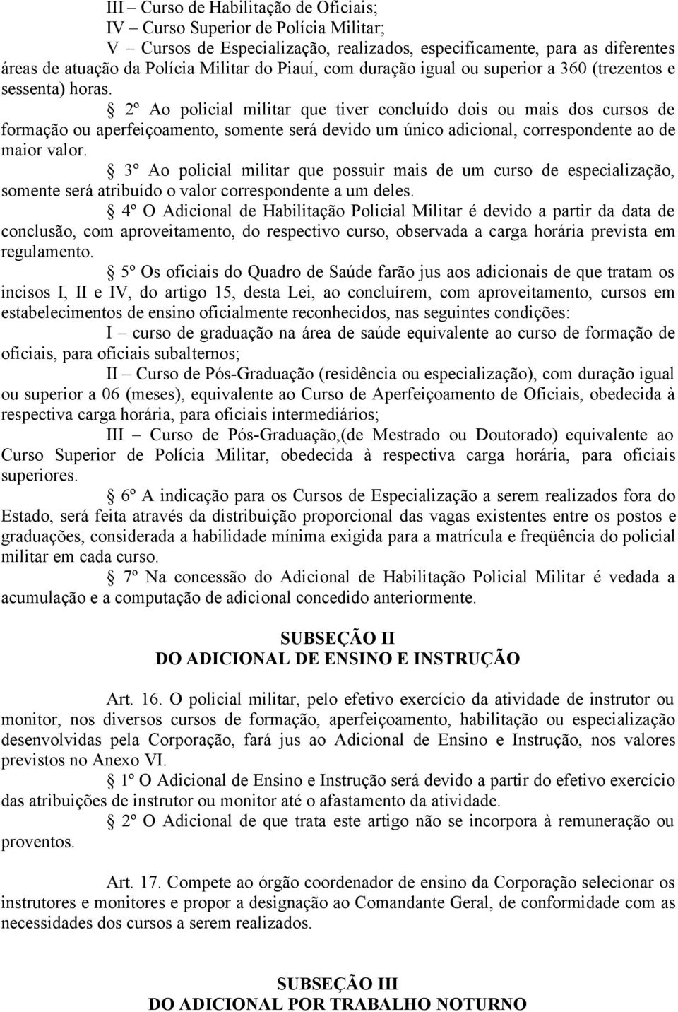 2º Ao policial militar que tiver concluído dois ou mais dos cursos de formação ou aperfeiçoamento, somente será devido um único adicional, correspondente ao de maior valor.