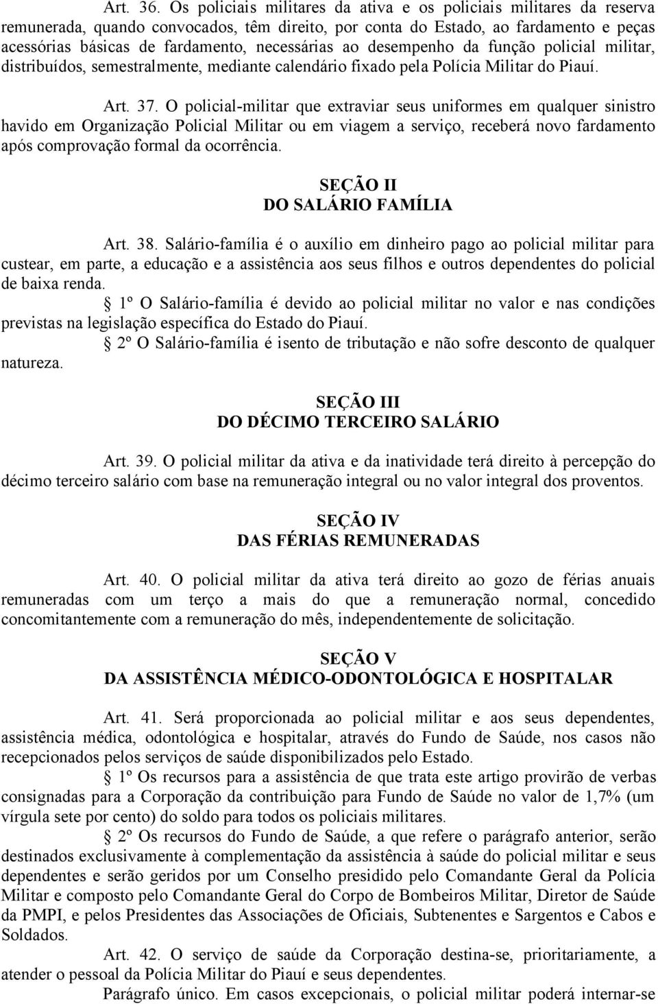 necessárias ao desempenho da função policial militar, distribuídos, semestralmente, mediante calendário fixado pela Polícia Militar do Piauí. Art. 37.