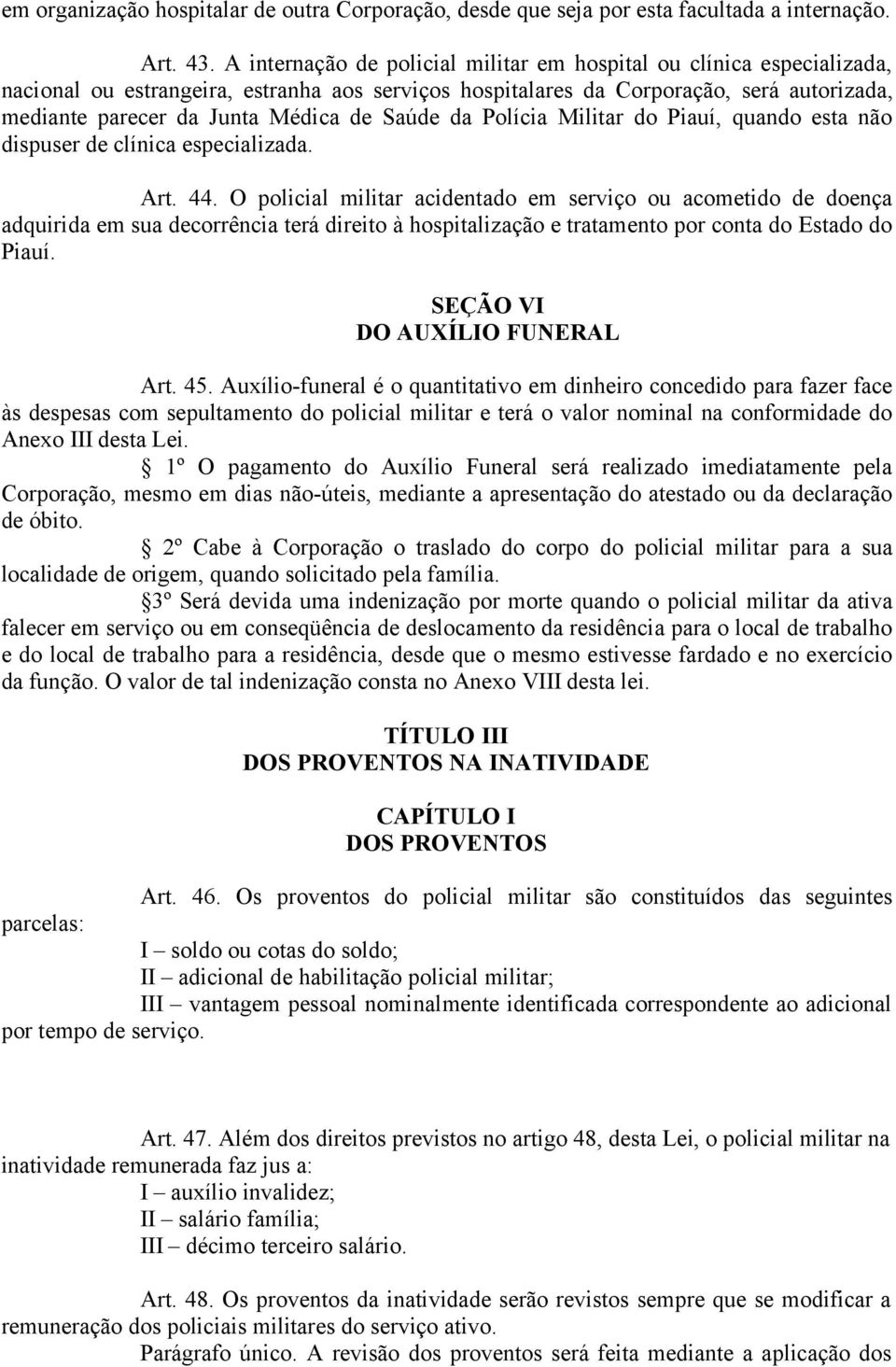 Saúde da Polícia Militar do Piauí, quando esta não dispuser de clínica especializada. Art. 44.