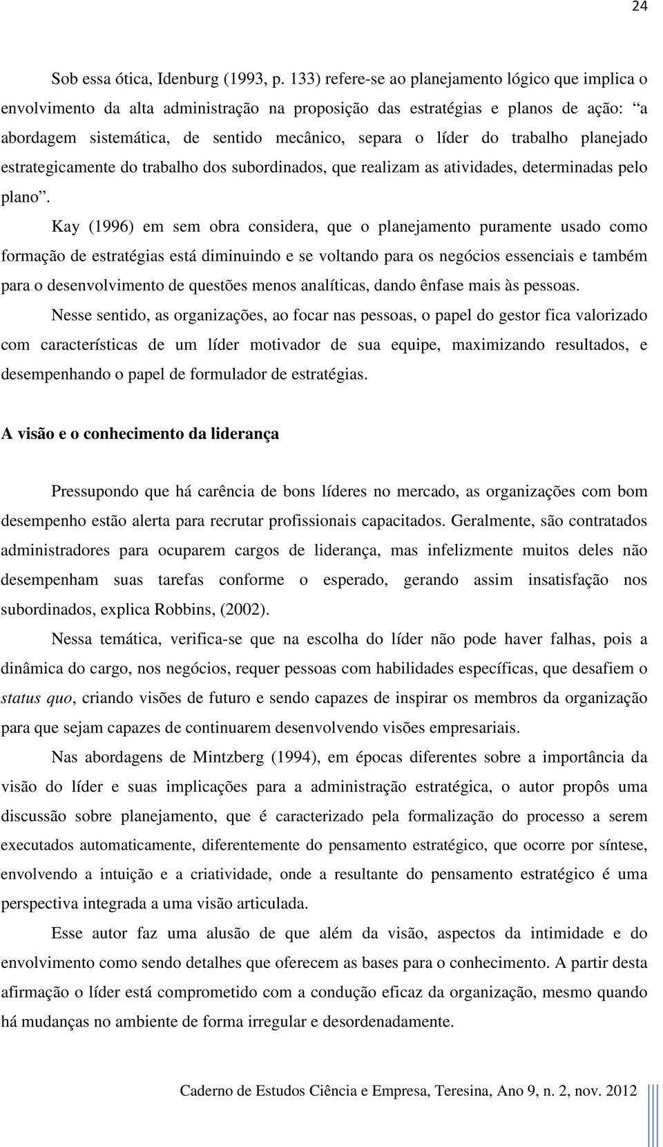 trabalho planejado estrategicamente do trabalho dos subordinados, que realizam as atividades, determinadas pelo plano.