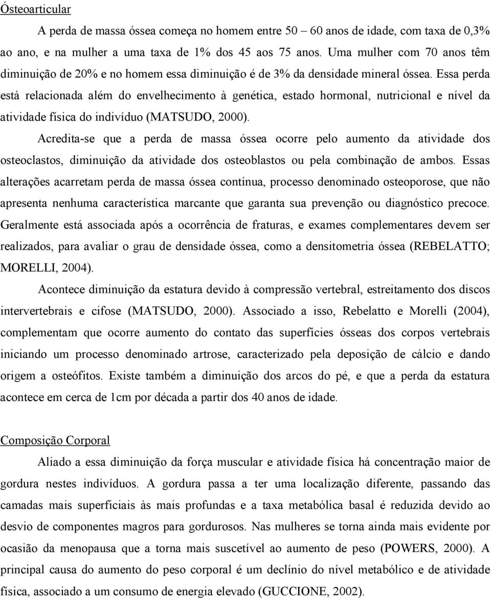 Essa perda está relacionada além do envelhecimento à genética, estado hormonal, nutricional e nível da atividade física do indivíduo (MATSUDO, 2000).