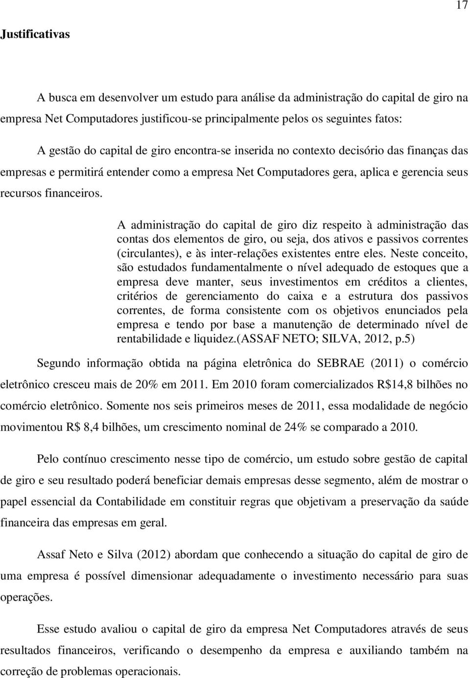 A administração do capital de giro diz respeito à administração das contas dos elementos de giro, ou seja, dos ativos e passivos correntes (circulantes), e às inter-relações existentes entre eles.