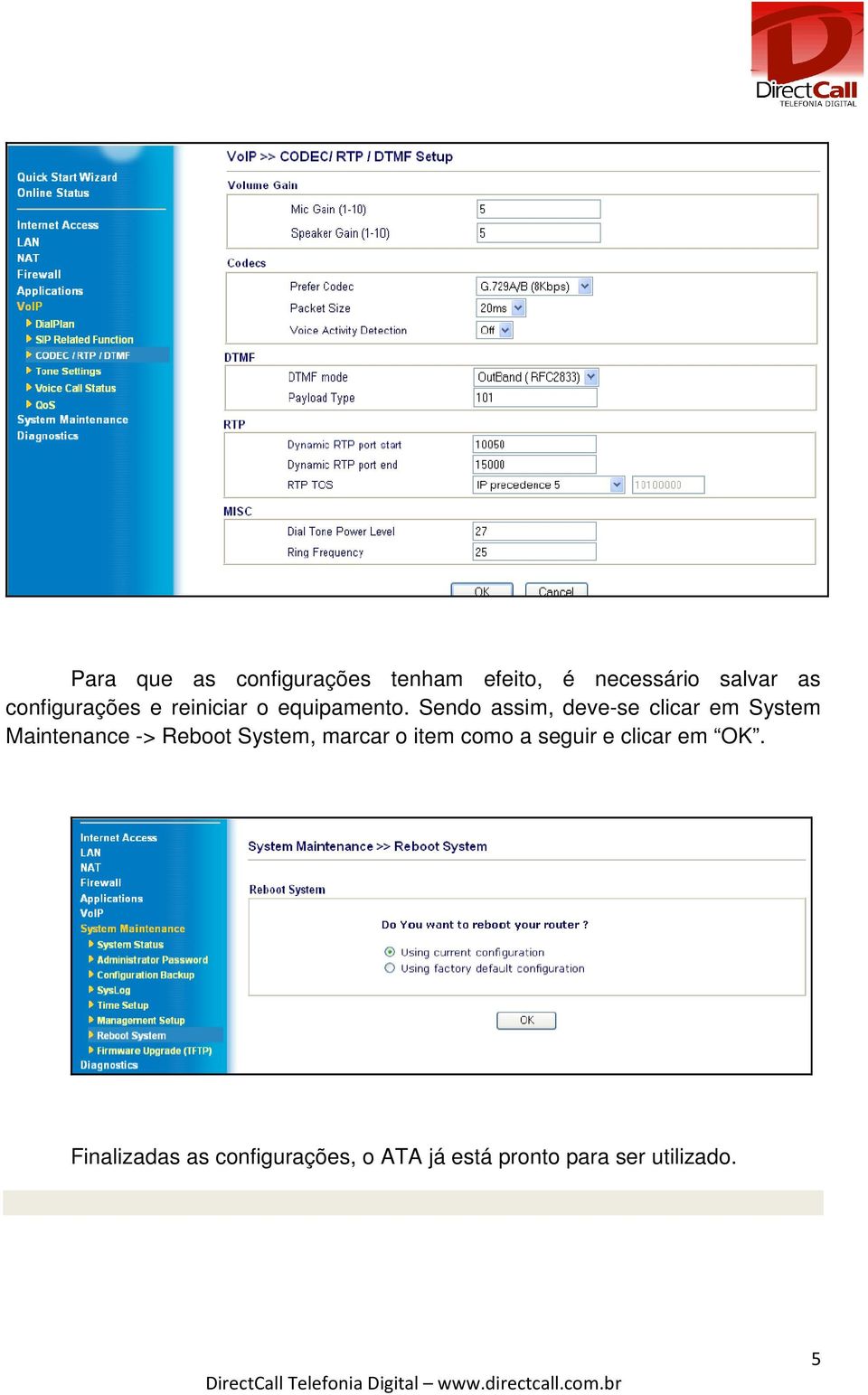 Sendo assim, deve-se clicar em System Maintenance -> Reboot System,