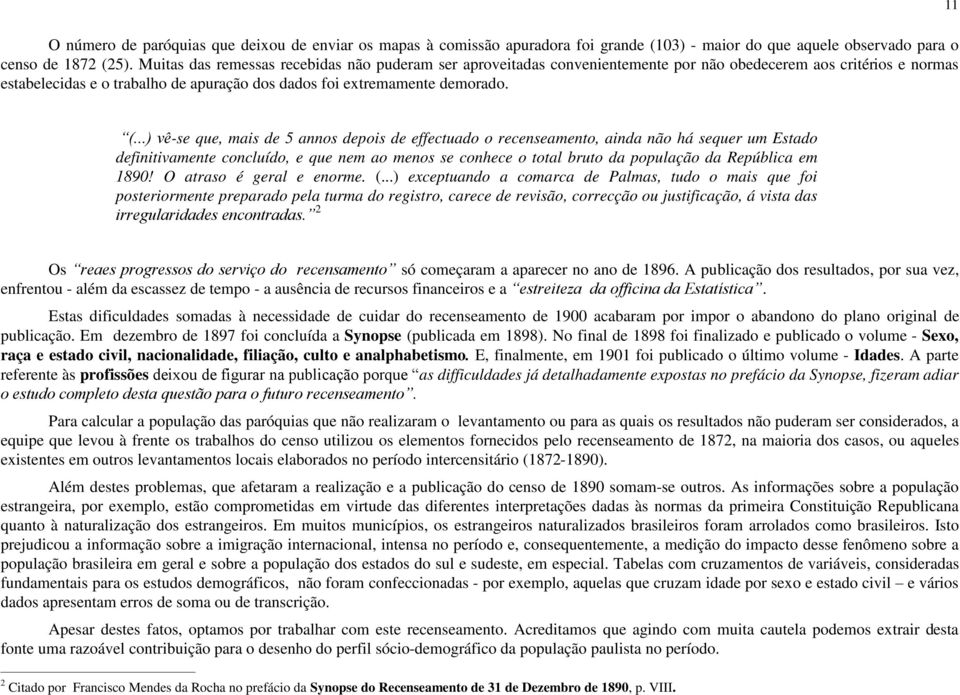 ..) vê-se que, mais de 5 annos depois de effectuado o recenseamento, ainda não há sequer um Estado definitivamente concluído, e que nem ao menos se conhece o total bruto da população da República em