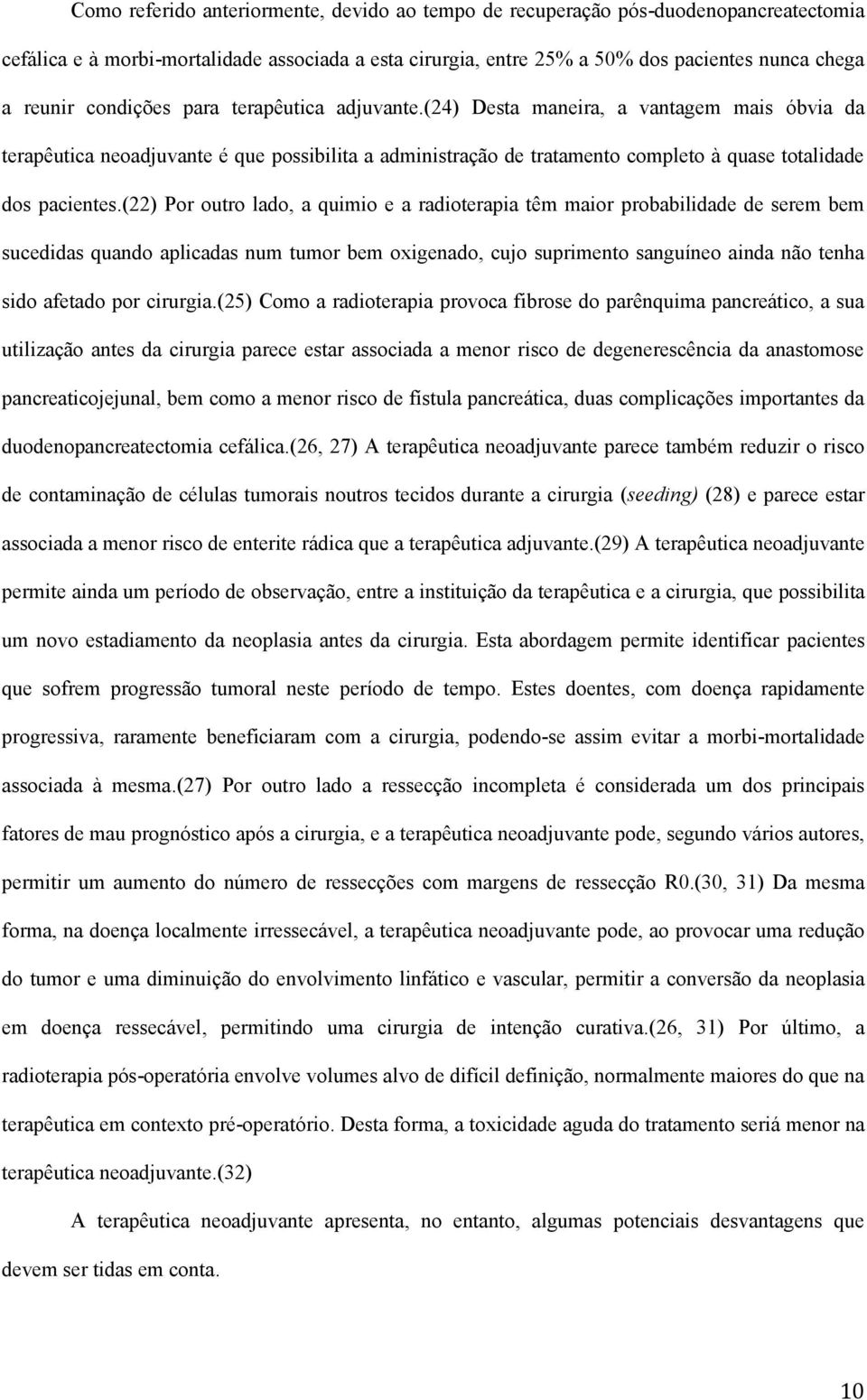 (22) Por outro lado, a quimio e a radioterapia têm maior probabilidade de serem bem sucedidas quando aplicadas num tumor bem oxigenado, cujo suprimento sanguíneo ainda não tenha sido afetado por