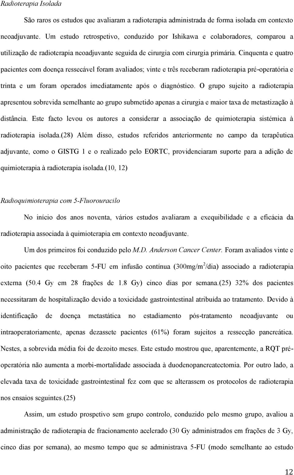 Cinquenta e quatro pacientes com doença ressecável foram avaliados;; vinte e três receberam radioterapia pré-operatória e trinta e um foram operados imediatamente após o diagnóstico.