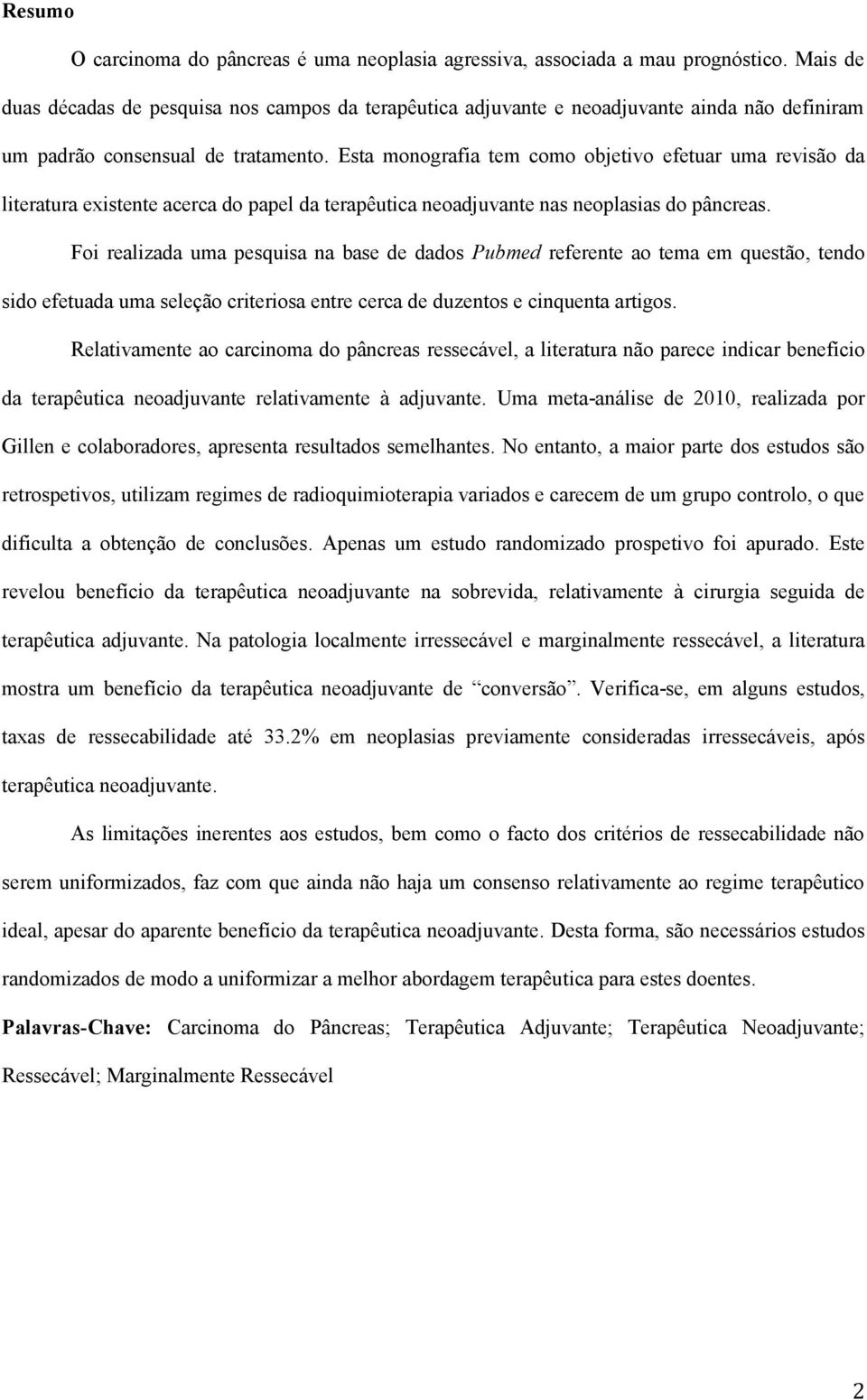 Esta monografia tem como objetivo efetuar uma revisão da literatura existente acerca do papel da terapêutica neoadjuvante nas neoplasias do pâncreas.