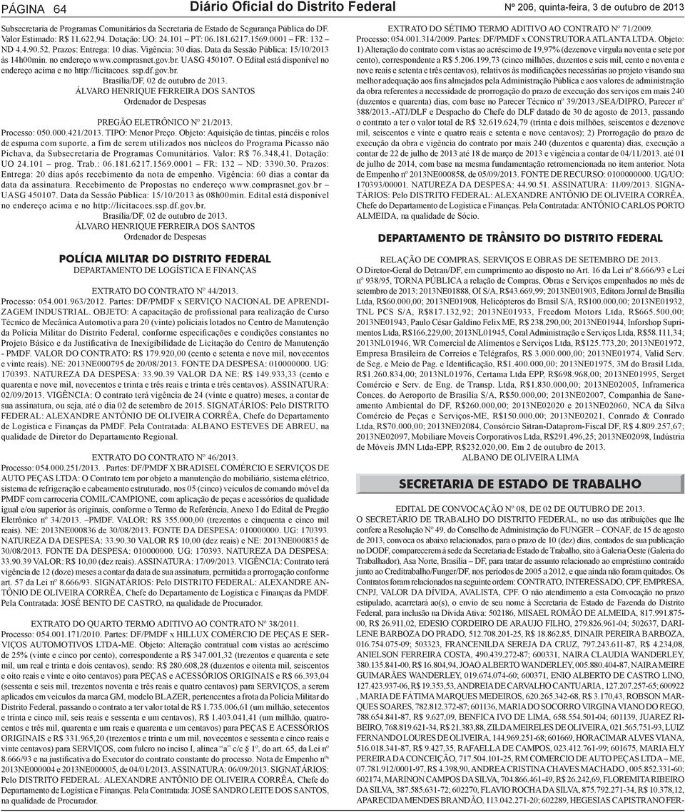 no endereço www.comprasnet.gov.br. UASG 450107. O Edital está disponível no endereço acima e no http://licitacoes. ssp.df.gov.br. ÁLVARO HENRIQUE FERREIRA DOS SANTOS Ordenador de Despesas PREGÃO ELETRÔNICO Nº 21/2013.