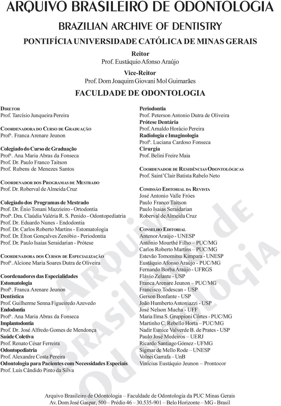 Franca Arenare Jeunon Colegiado do Curso de Graduação Prof a. Ana Maria Abras da Fonseca Prof. Dr. Paulo Franco Taitson Prof. Rubens de Menezes Santos COORDENADOR DOS PROGRAMAS DE MESTRADO Prof. Dr. Roberval de Almeida Cruz Colegiado dos Programas de Mestrado Prof.