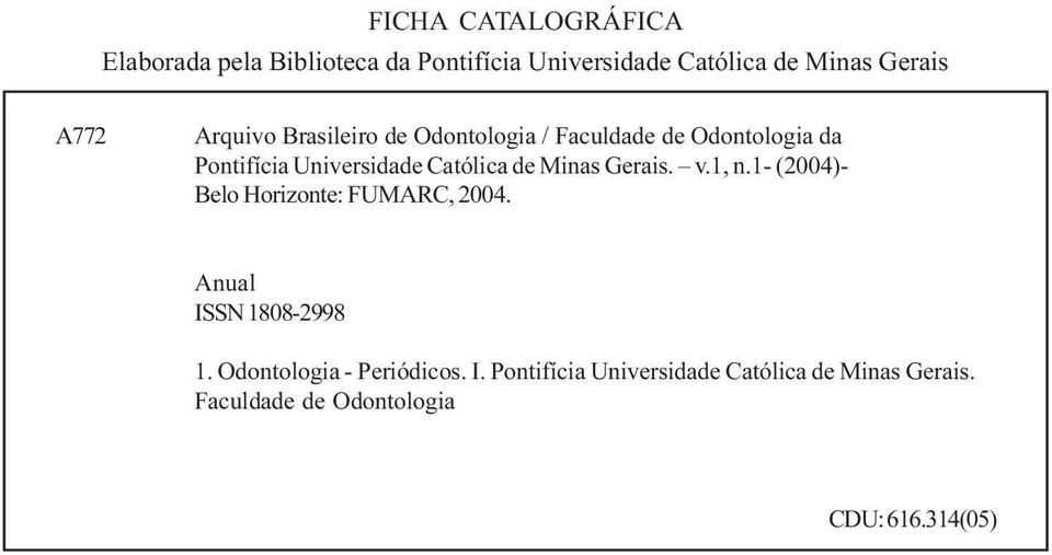 Minas Gerais. v.1, n.1- (2004)- Belo Horizonte: FUMARC, 2004. Anual ISSN 1808-2998 1.